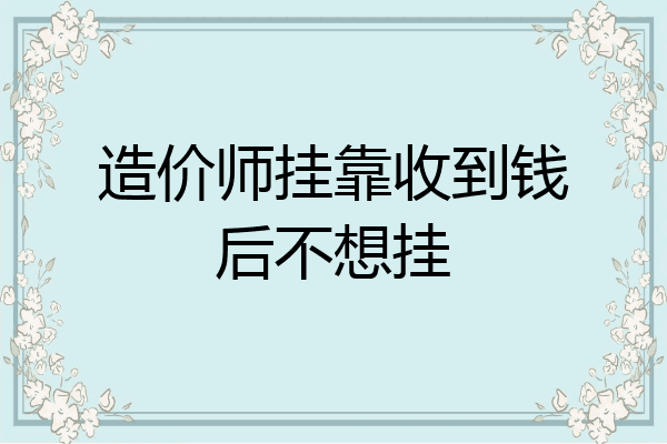 造价师挂靠收到钱后不想挂