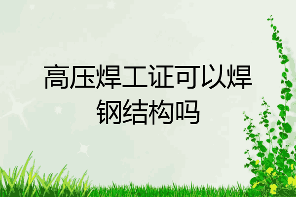 高压焊工证可以焊钢结构吗