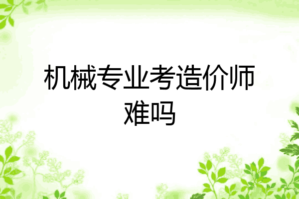 机械专业考造价师难吗