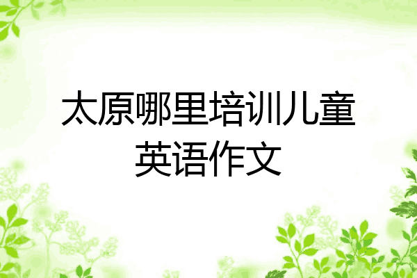 太原哪里培训儿童英语作文