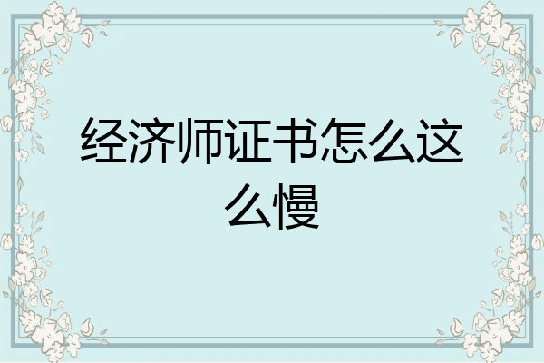 经济师证书怎么这么慢