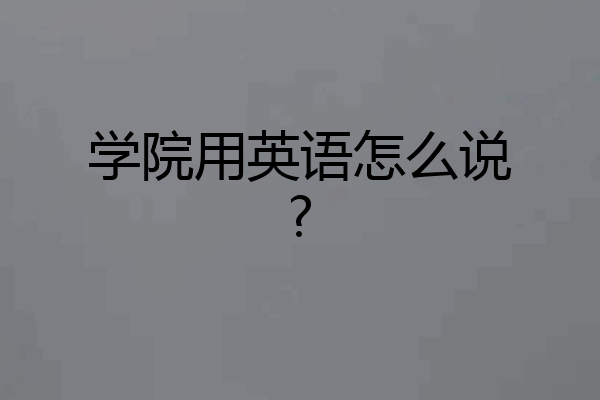 学院用英语怎么说?