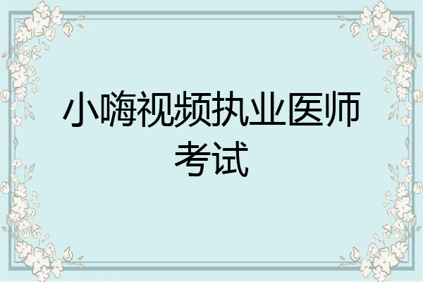 小嗨视频执业医师考试