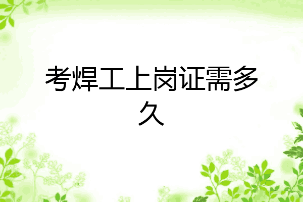 考焊工上岗证需多久