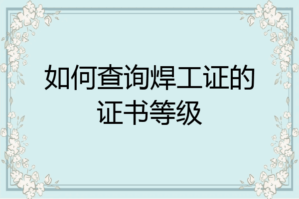 如何查询焊工证的证书等级