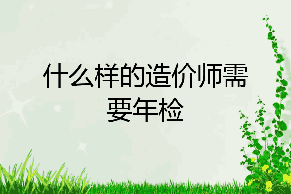 什么样的造价师需要年检