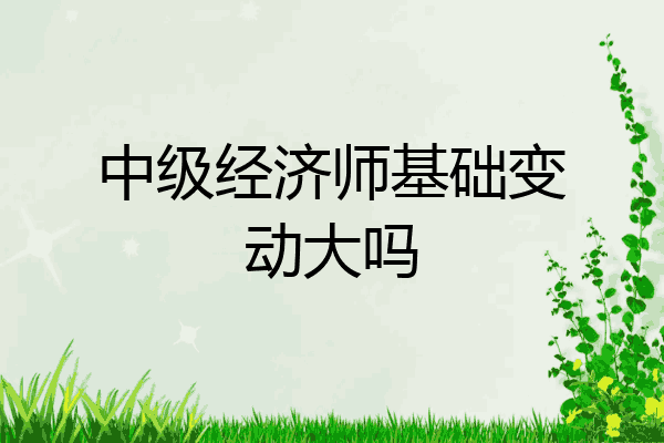 中级经济师基础变动大吗