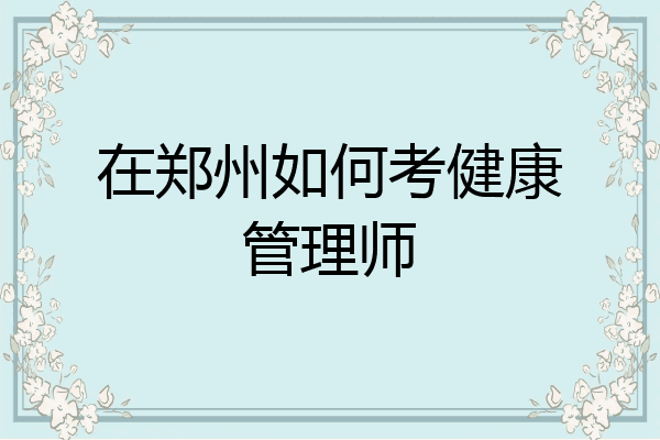 在郑州如何考健康管理师
