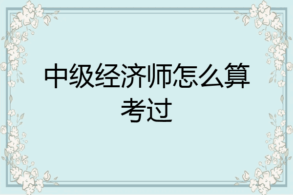 中级经济师怎么算考过