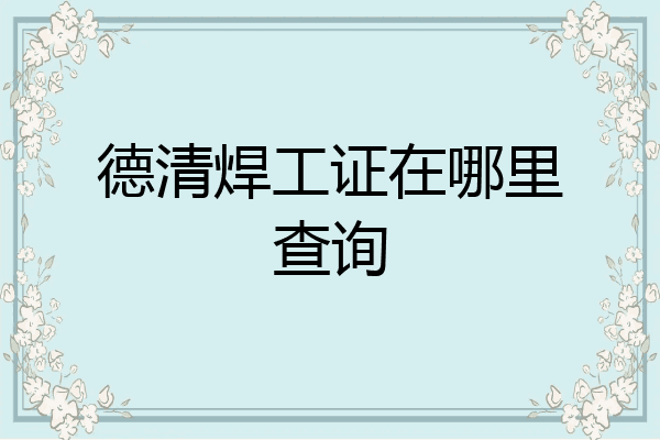 德清焊工证在哪里查询