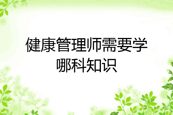 健康管理师需要学哪科知识