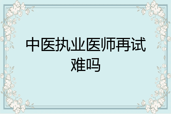 中医执业医师再试难吗
