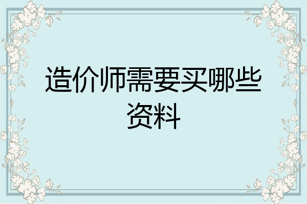造价师需要买哪些资料
