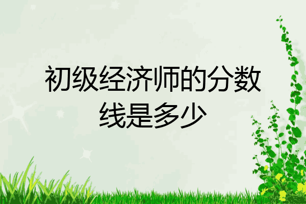 初级经济师的分数线是多少