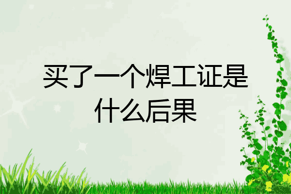 买了一个焊工证是什么后果