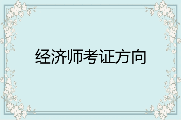 经济师考证方向