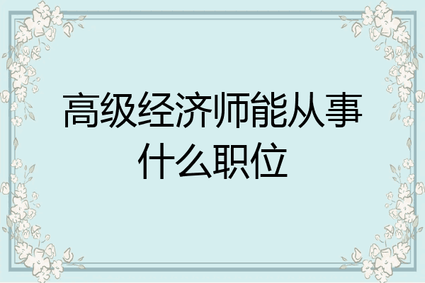 高级经济师能从事什么职位