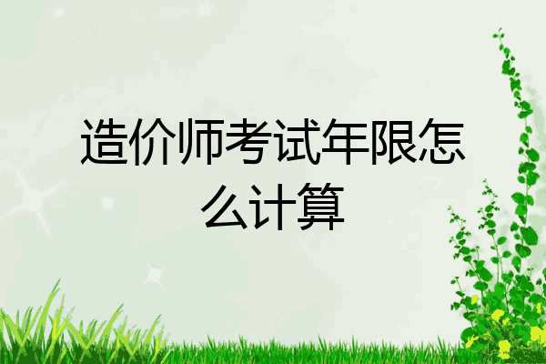 造价师考试年限怎么计算