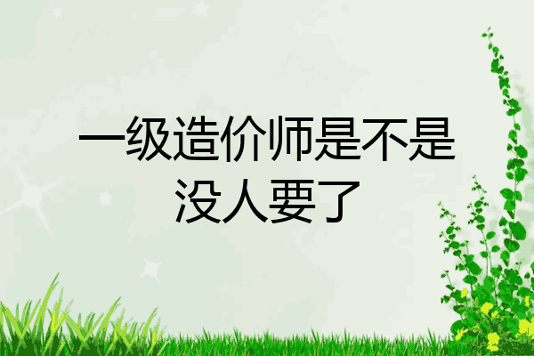 一级造价师是不是没人要了
