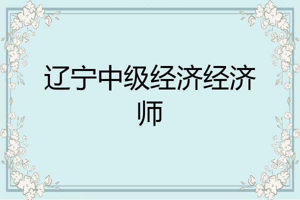辽宁中级经济经济师
