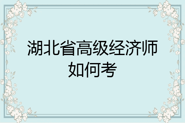 湖北省高级经济师如何考