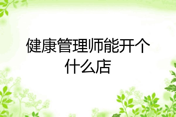 健康管理师能开个什么店