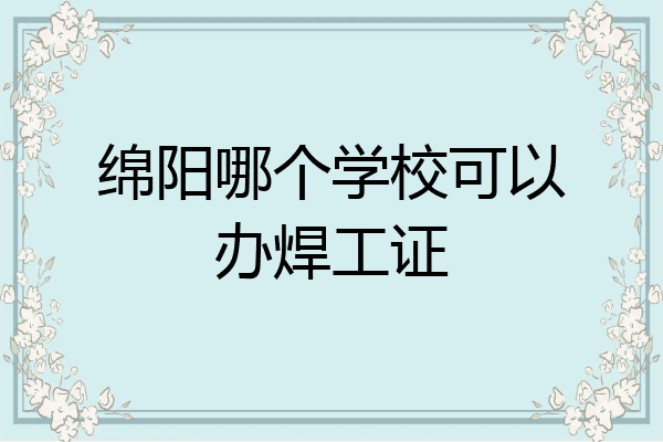 绵阳哪个学校可以办焊工证