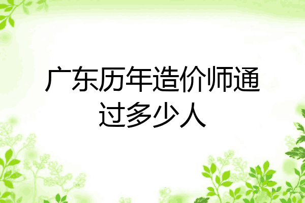 广东历年造价师通过多少人