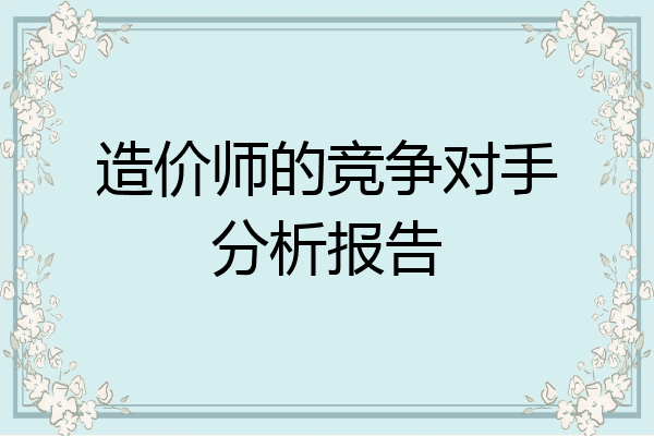 造价师的竞争对手分析报告