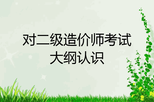 对二级造价师考试大纲认识