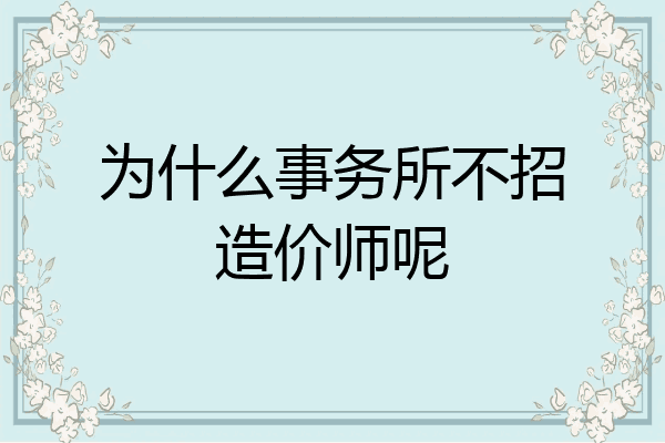 为什么事务所不招造价师呢