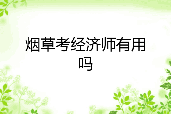 烟草考经济师有用吗