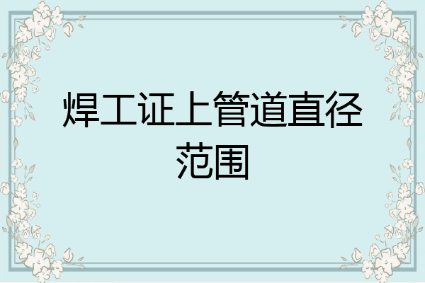 焊工证上管道直径范围