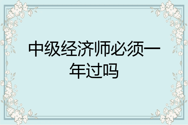 中级经济师必须一年过吗