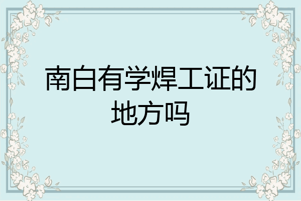 南白有学焊工证的地方吗