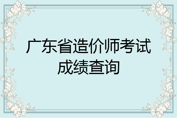 广东省造价师考试成绩查询