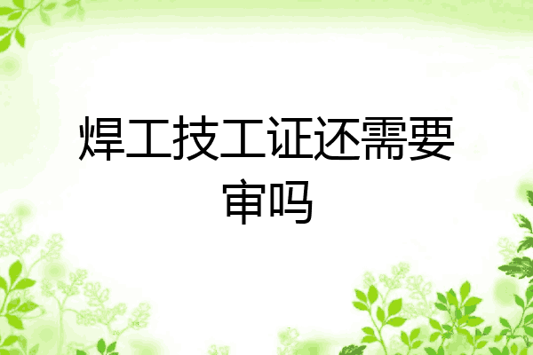 焊工技工证还需要审吗
