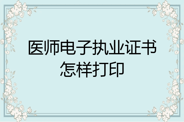 医师电子执业证书怎样打印