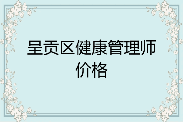 呈贡区健康管理师价格