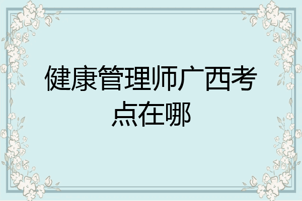 健康管理师广西考点在哪