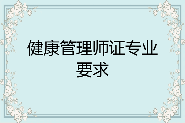 健康管理师证专业要求