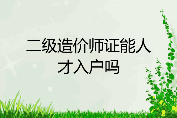 二级造价师证能人才入户吗