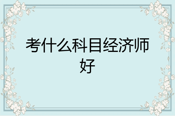 考什么科目经济师好