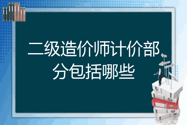 二级造价师计价部分包括哪些