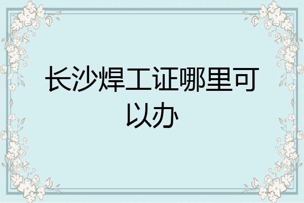 长沙焊工证哪里可以办