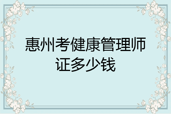 惠州考健康管理师证多少钱