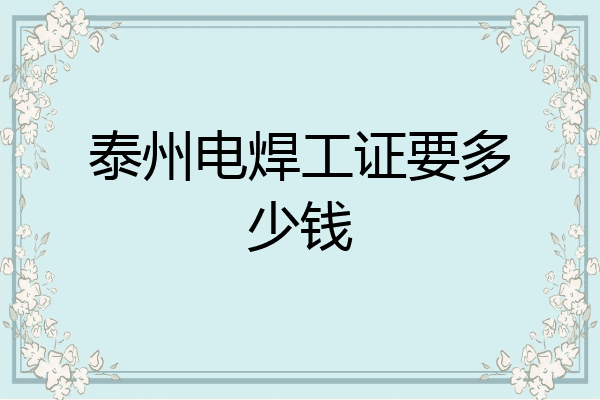 泰州电焊工证要多少钱
