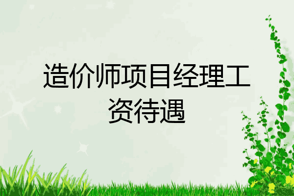 造价师项目经理工资待遇