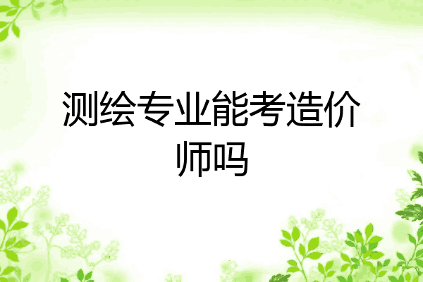 测绘专业能考造价师吗