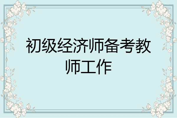 初级经济师备考教师工作